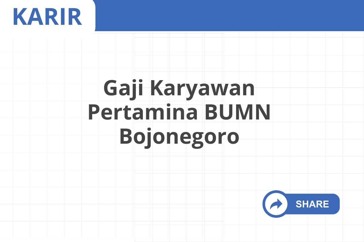 Gaji Karyawan Pertamina BUMN Bojonegoro