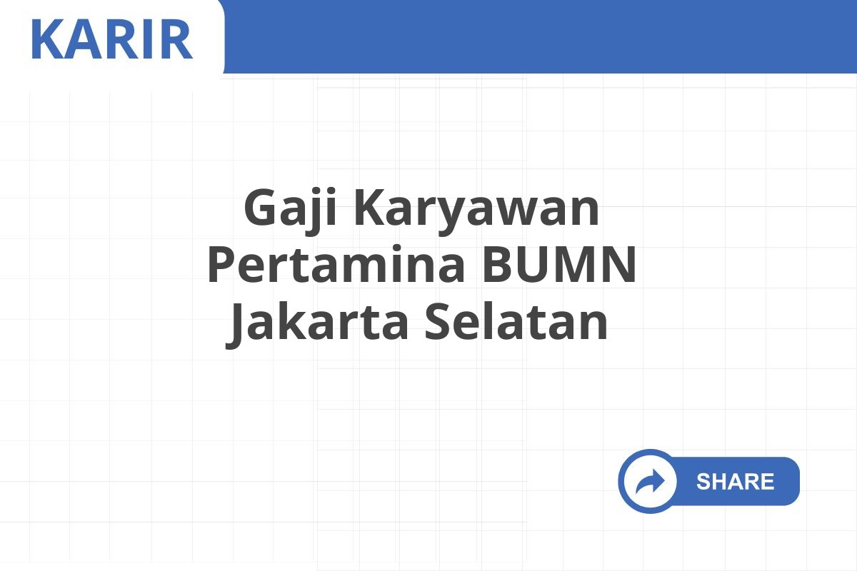 Gaji Karyawan Pertamina BUMN Jakarta Selatan