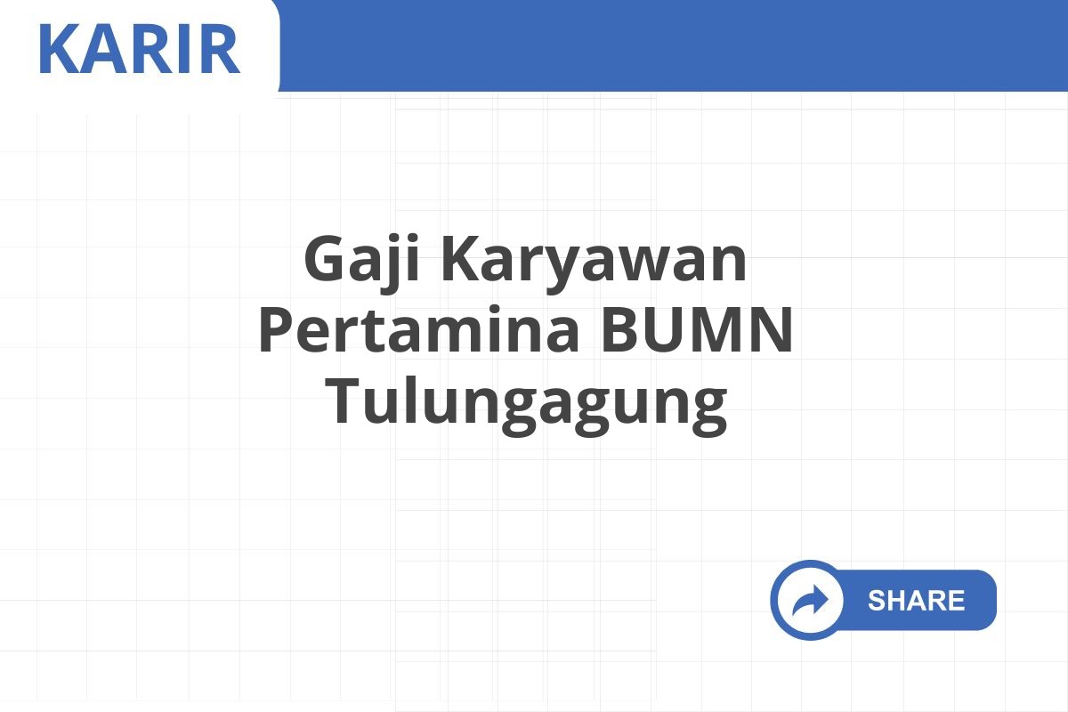 Gaji Karyawan Pertamina BUMN Tulungagung