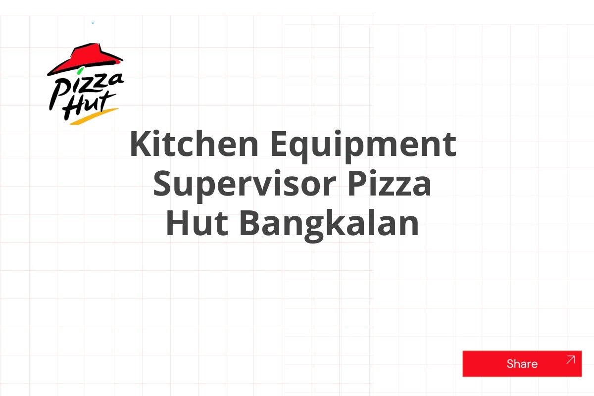 Kitchen Equipment Supervisor Pizza Hut Bangkalan