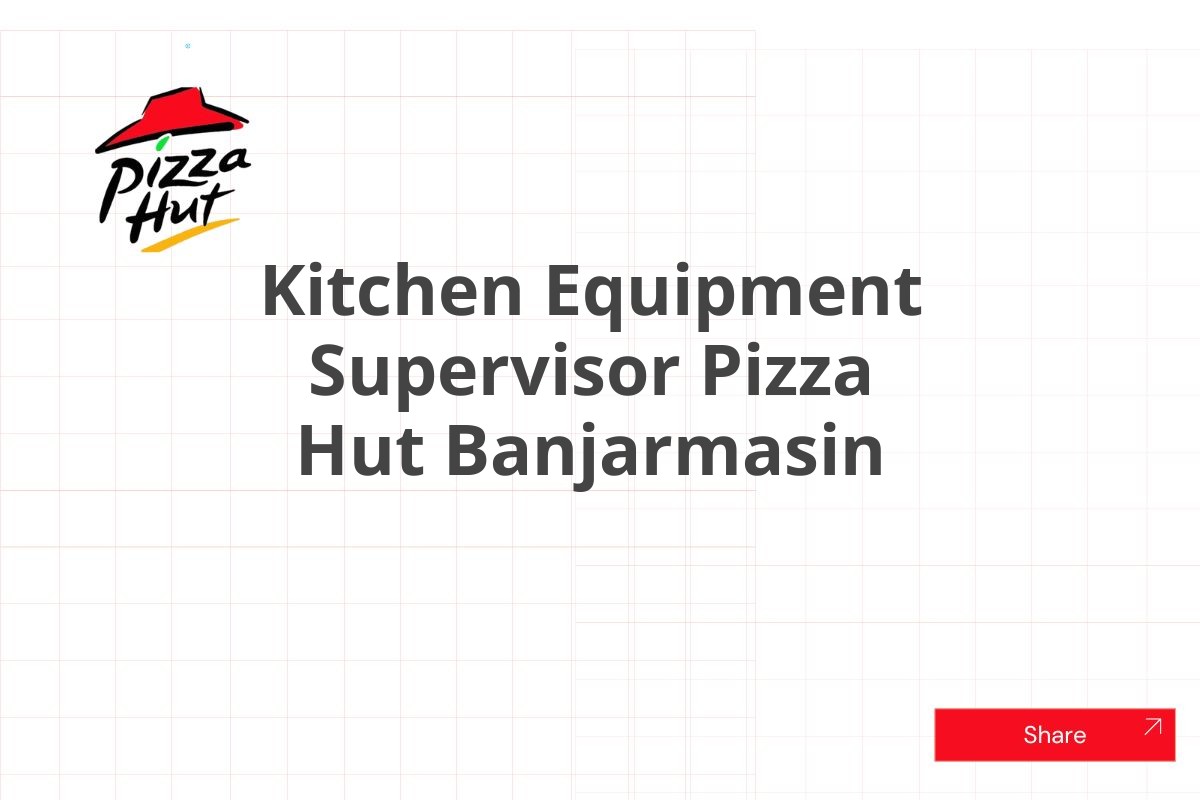 Kitchen Equipment Supervisor Pizza Hut Banjarmasin