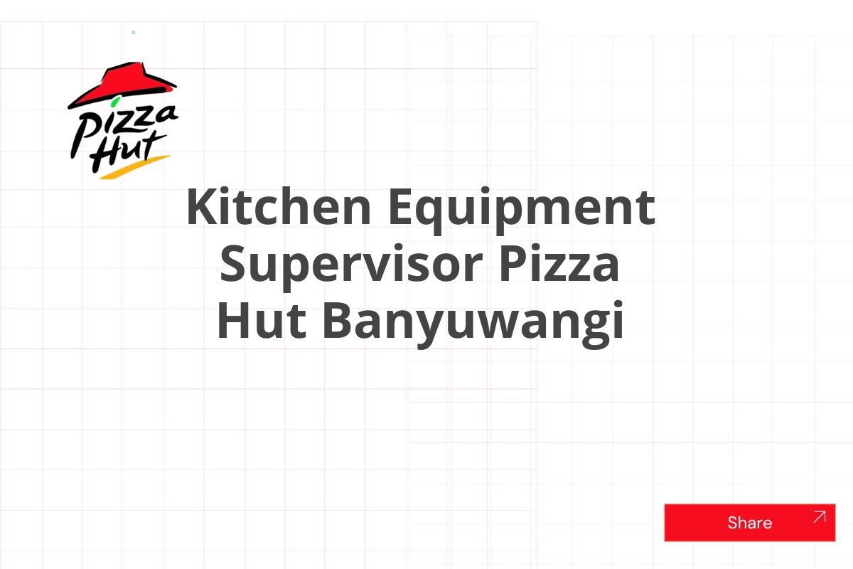 Kitchen Equipment Supervisor Pizza Hut Banyuwangi