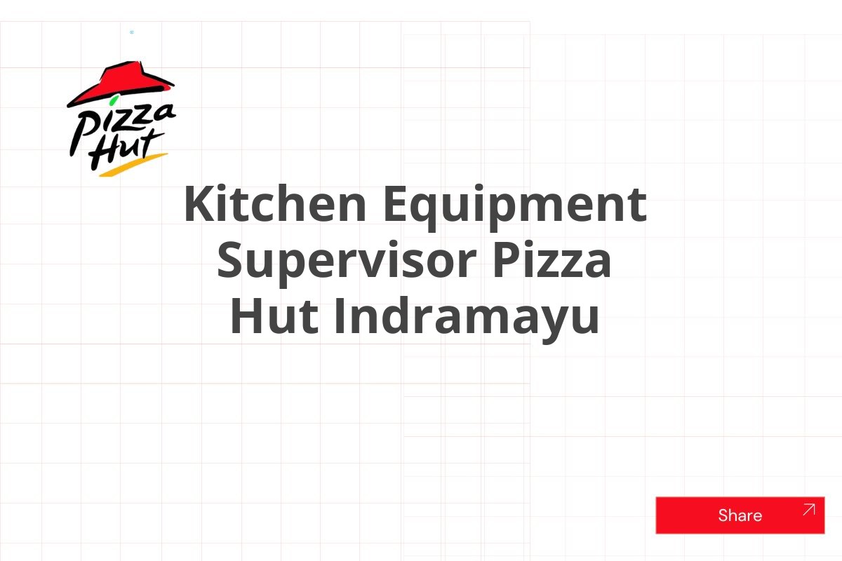 Kitchen Equipment Supervisor Pizza Hut Indramayu
