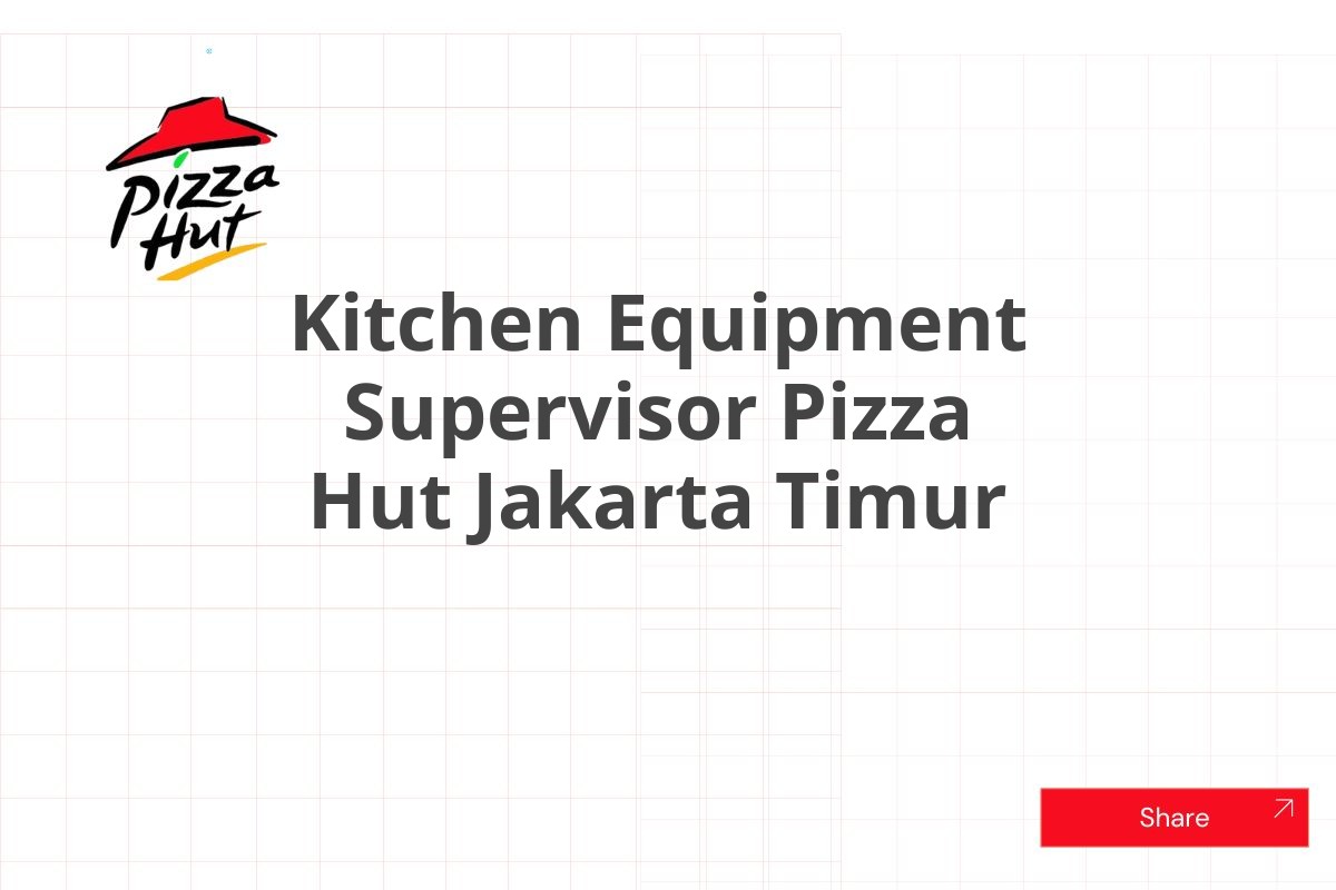 Kitchen Equipment Supervisor Pizza Hut Jakarta Timur