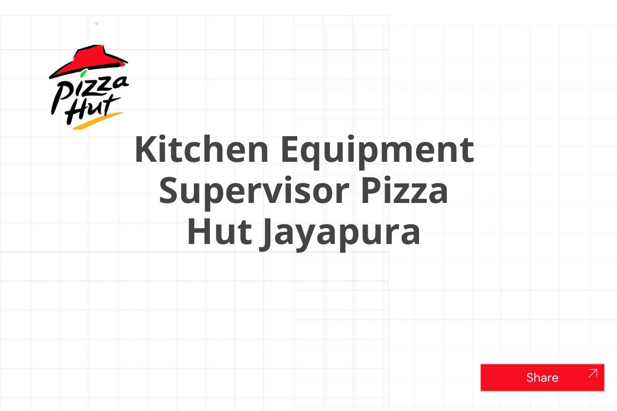 Kitchen Equipment Supervisor Pizza Hut Jayapura