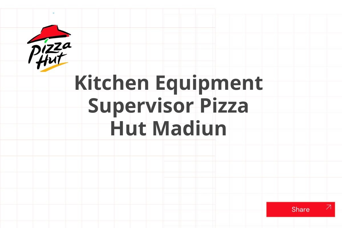 Kitchen Equipment Supervisor Pizza Hut Madiun