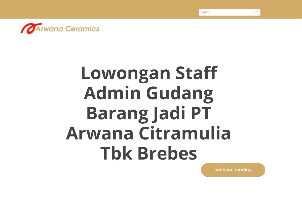 Lowongan Staff Admin Gudang Barang Jadi PT Arwana Citramulia Tbk Brebes