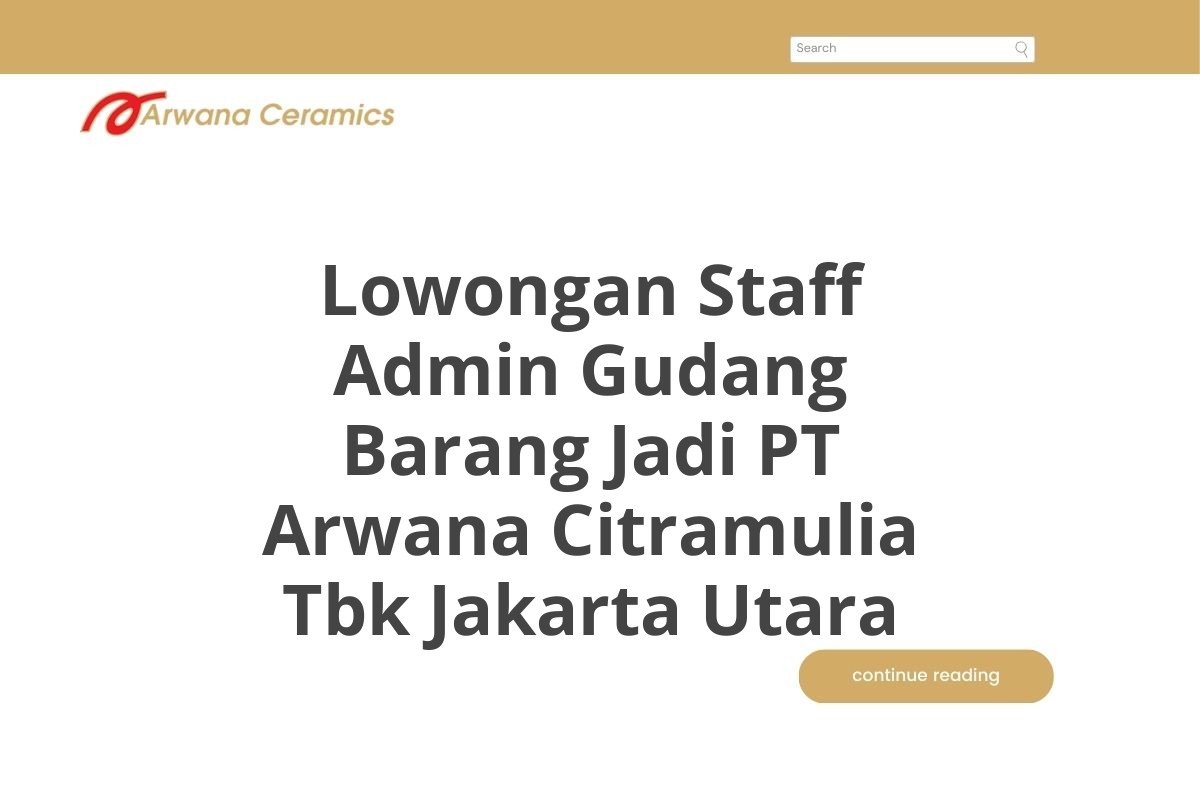 Lowongan Staff Admin Gudang Barang Jadi PT Arwana Citramulia Tbk Jakarta Utara