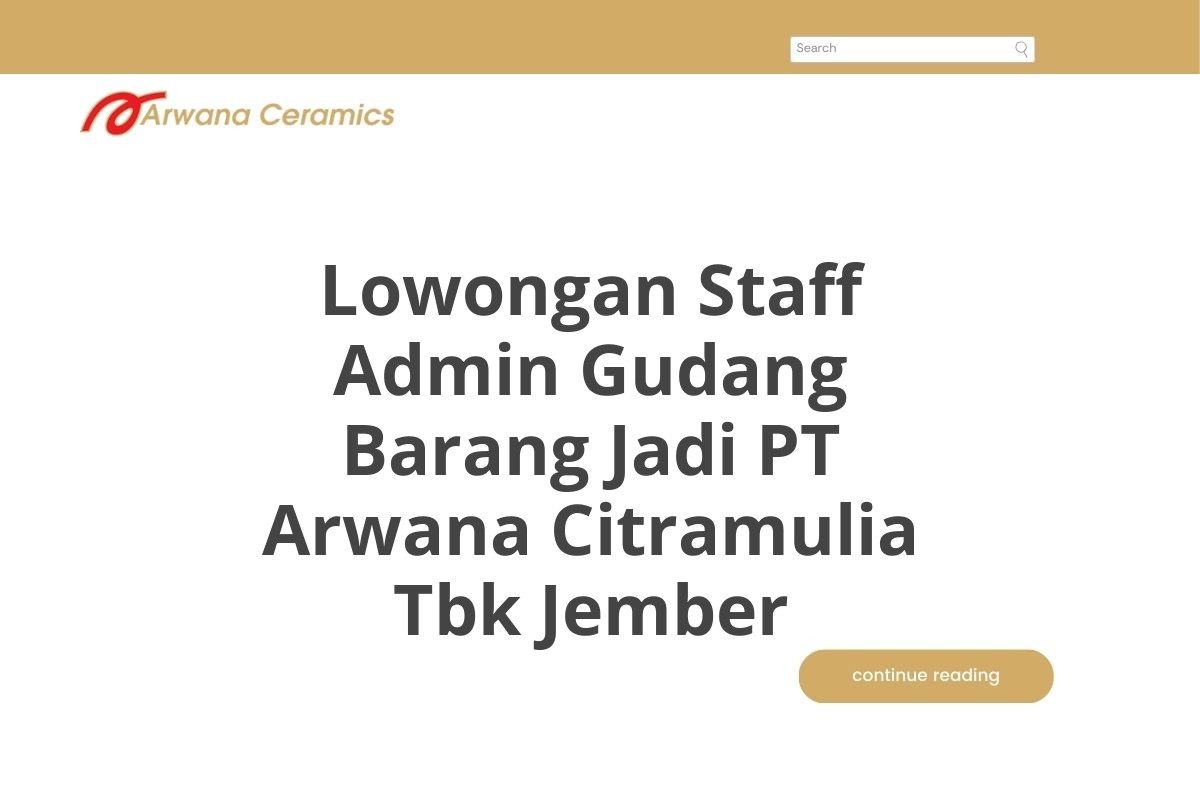 Lowongan Staff Admin Gudang Barang Jadi PT Arwana Citramulia Tbk Jember