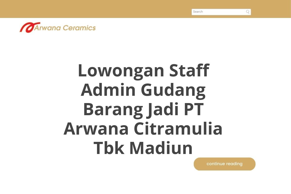 Lowongan Staff Admin Gudang Barang Jadi PT Arwana Citramulia Tbk Madiun