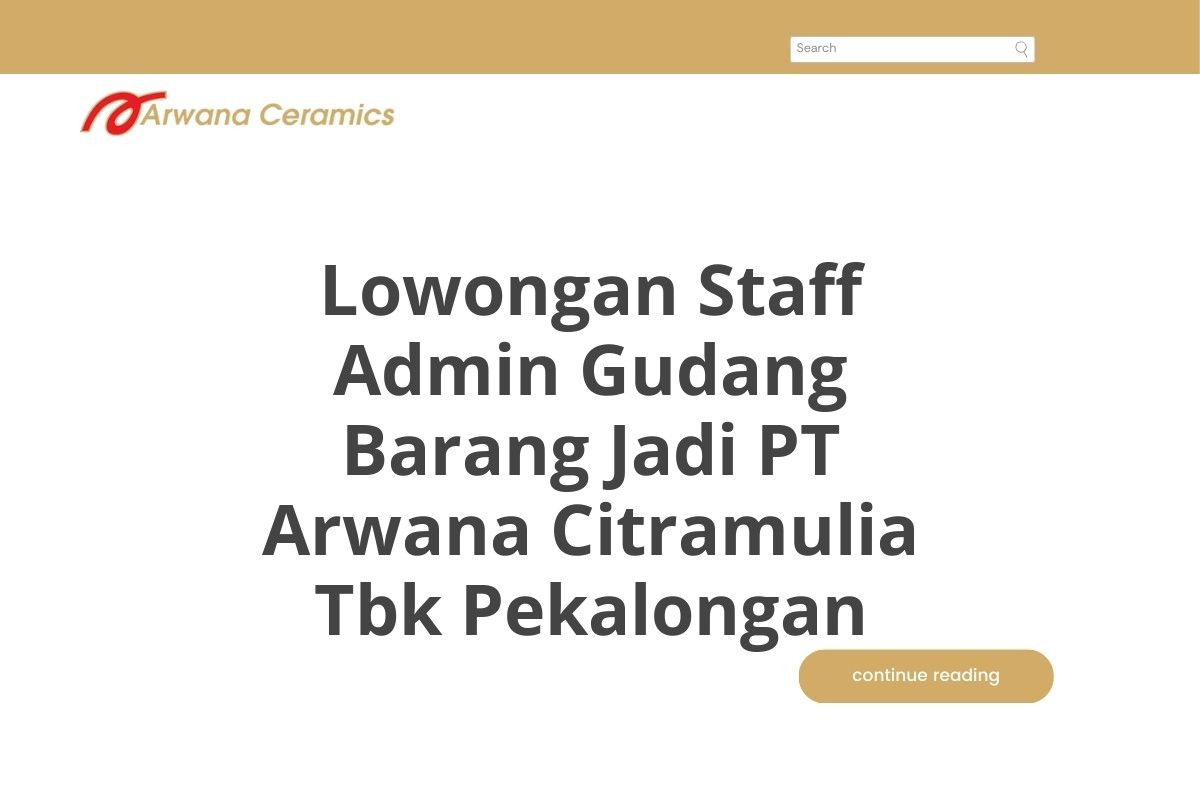 Lowongan Staff Admin Gudang Barang Jadi PT Arwana Citramulia Tbk Pekalongan