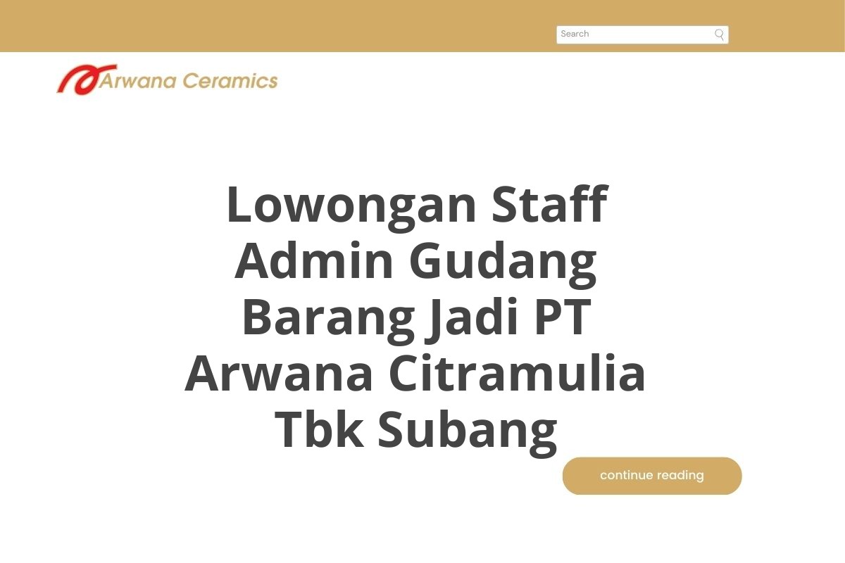 Lowongan Staff Admin Gudang Barang Jadi PT Arwana Citramulia Tbk Subang