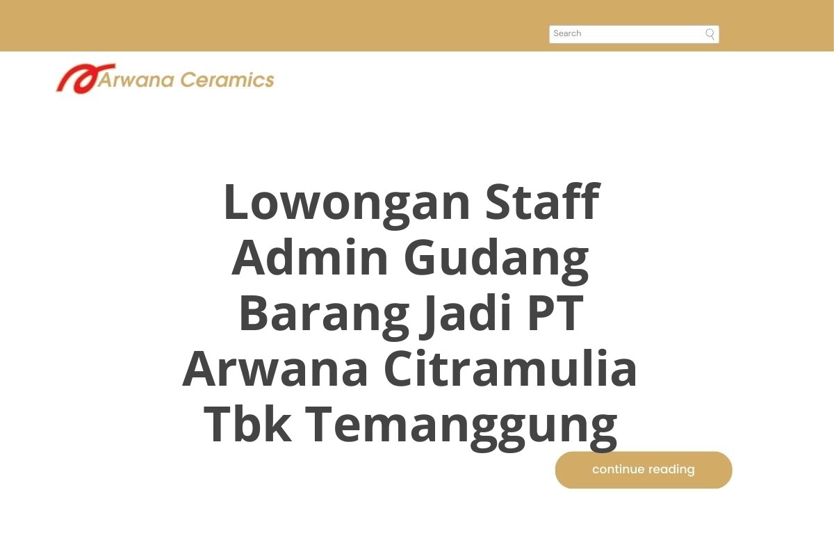 Lowongan Staff Admin Gudang Barang Jadi PT Arwana Citramulia Tbk Temanggung