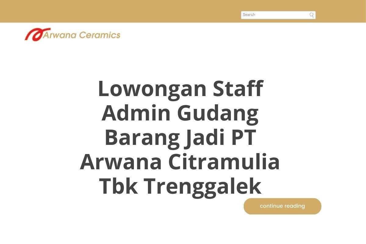 Lowongan Staff Admin Gudang Barang Jadi PT Arwana Citramulia Tbk Trenggalek