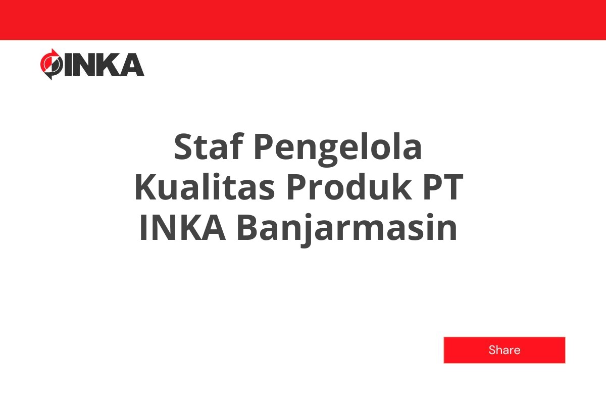 Staf Pengelola Kualitas Produk PT INKA Banjarmasin