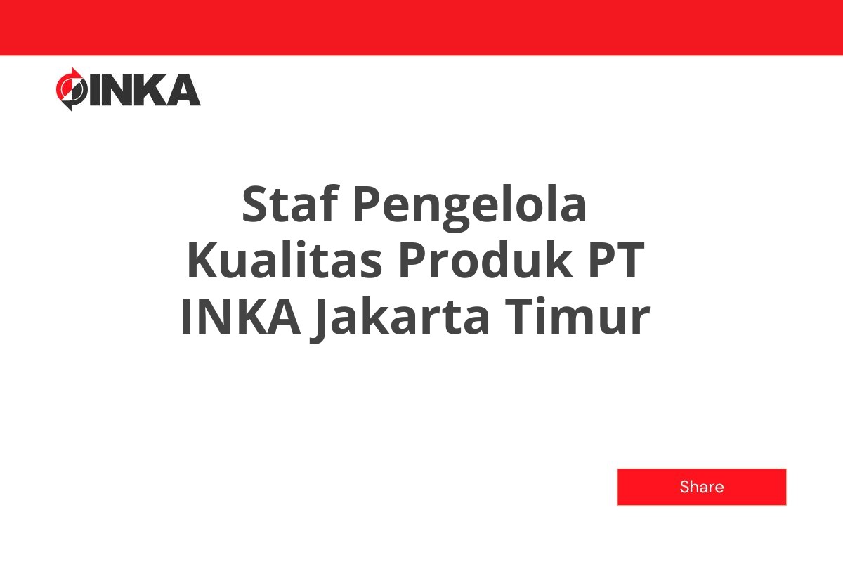Staf Pengelola Kualitas Produk PT INKA Jakarta Timur