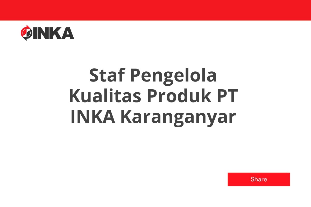 Staf Pengelola Kualitas Produk PT INKA Karanganyar