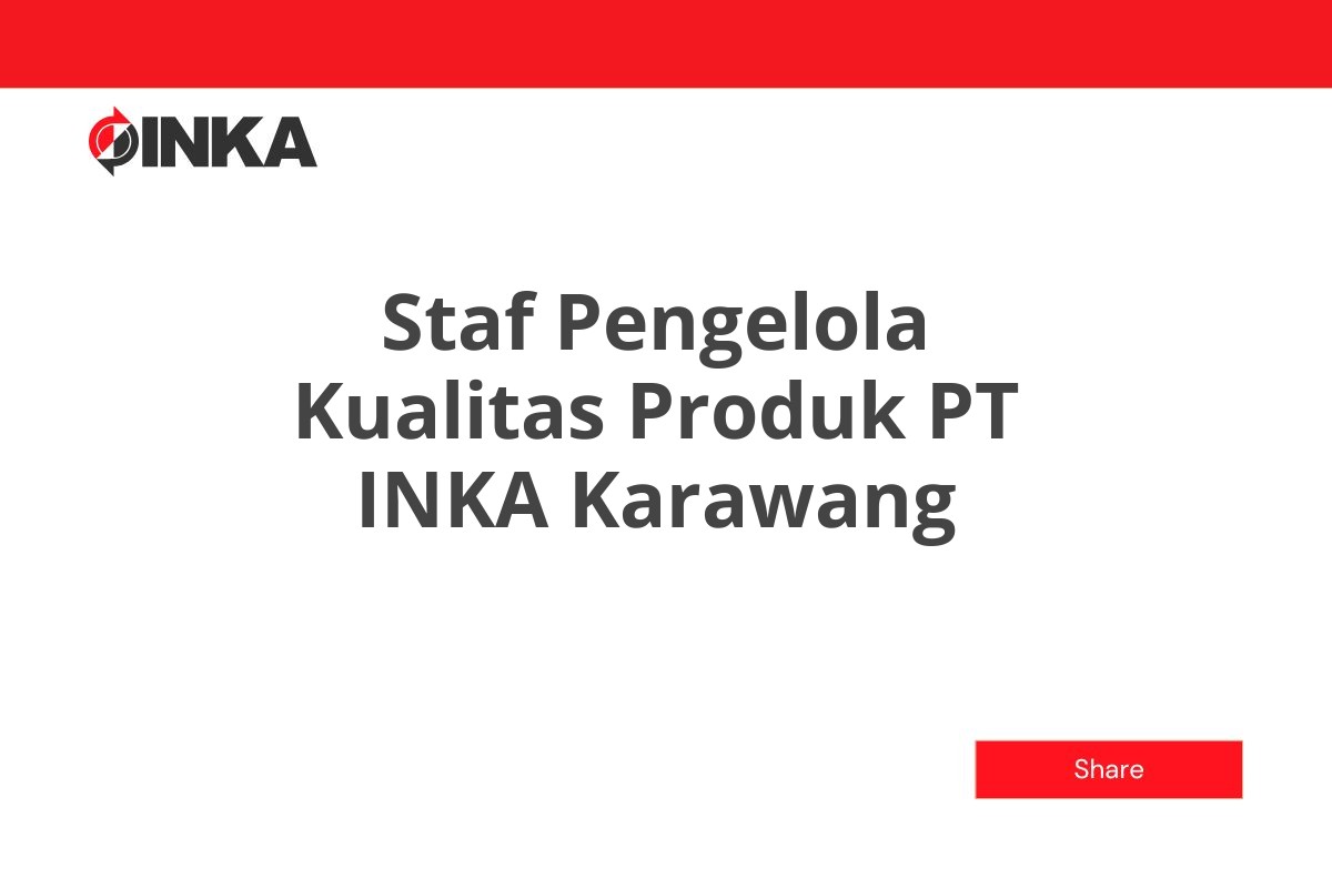 Staf Pengelola Kualitas Produk PT INKA Karawang