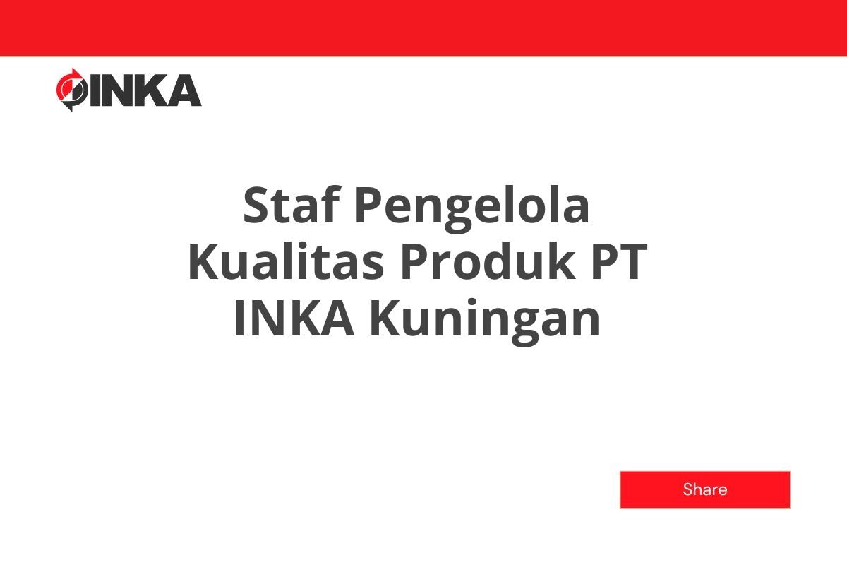Staf Pengelola Kualitas Produk PT INKA Kuningan